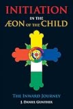 Initiation in the Aeon of the Child: The Inward Journey by