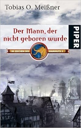 Der Mann Der Nicht Geboren Wurde Im Zeichen Des Mammuts 5 Amazon De Meissner Tobias O Bucher