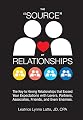 THE "SOURCE" OF RELATIONSHIPS: The Key to Having Relationships that Exceed Your Expectations with Lovers, Partners, Associates, Friends, and Even Enemies.
