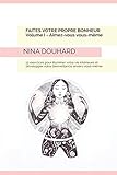 Faites votre propre bonheur - Volume I Aimez-vous vous-même: 12 exercices pour illuminer votre vie by Nina Douhard