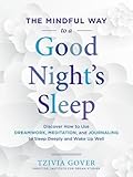 The Mindful Way to a Good Night's Sleep: Discover How to Use Dreamwork, Meditation, and Journaling t by Tzivia Gover