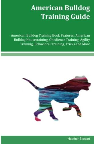 American Bulldog Training Guide American Bulldog Training Book Features: American Bulldog Housetraining, Obedience Training, Agility Training, Behavioral Training, Tricks and More