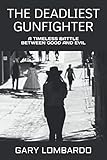 The Deadliest Gunfighter by Gary Lombardo
