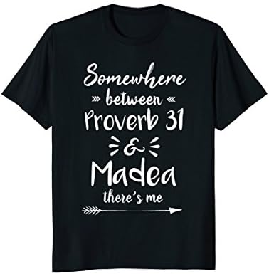 Somewhere Between Proverbs 31 And Madea There's Me T-Shirt