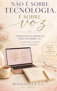 Livro Não é sobre tecnologia. É sobre voz.: Inteligência artificial para mulheres 50+ — um encontro possível, leve e sem medo (Mulheres em Travessias)