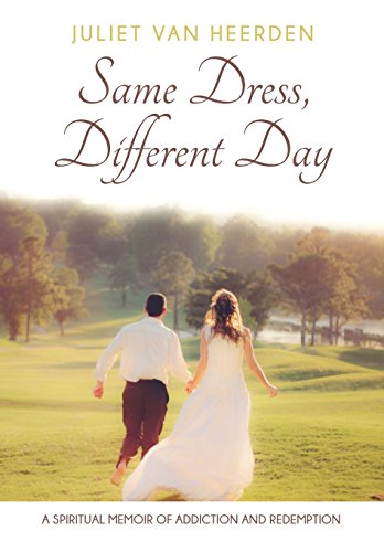 Same Dress, Different Day: A Spiritual Memoir of Addiction and Redemption by Juliet Van Heerden