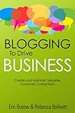 Blogging to Drive Business: Create and Maintain Valuable Customer Connections (Que Biz-Tech) by 