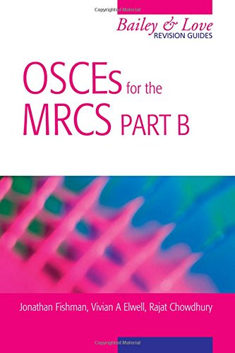 OSCEs for the MRCS Part B: A Bailey & Love Revision Guide (Hodder Arnold Publication), by Jonathan Fishman, Vivian A Elwell, Rajat Chowdhu OSCEs for the MRCS Part B: A Bailey & Love Revision Guide (Hodder Arnold Publication), by Jonathan Fishman, Vivian A Elwell, Rajat Chowdhu