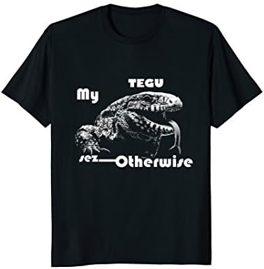 My Tegu Sez Otherwise T Shirt