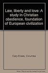 Law, liberty and love ; a study in Christian obedience, foundation of European civilization