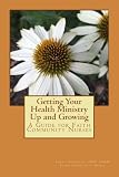 Getting Your Health Ministry Up and Growing: A Guide for Faith Community Nurses by Angel Smothers