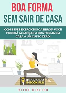 Livro Boa Forma Sem sair De Casa: Saiba como ter uma boa forma sem sair da sua casa, exercícios e muito mais