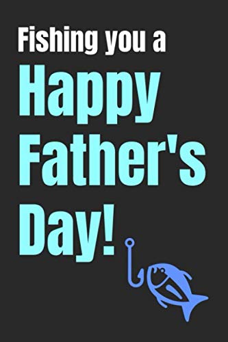 Fishing You A Happy Father's Day!: Funny Fishing Novelty Gift Notebook / Journal for Dad (Alternative Father's Day Gift Card Ideas)