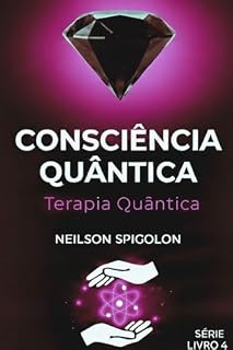 Livro Terapia Quântica: Consciência, Biofísica e Organização da Vida (Consciência Quântica Livro 4)