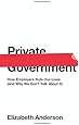 Private Government: How Employers Rule Our Lives (and Why We Don't Talk about It) (The University Center for Human Values Series)