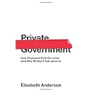 Private Government: How Employers Rule Our Lives (and Why We Don't Talk about It) (The University Center for Human Values Series)