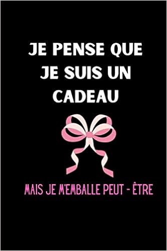 Je Pense Que Je Suis Un Cadeau Mais Peut Etre Que Je M Emballe Carnet Citations Humour Cahier Drole A Remplir Et A Offrir French Edition Bluesmarket Edition Amazon Com Books