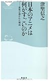 日本のアニメは何がすごいのか 世界が惹かれた理由(祥伝社新書)