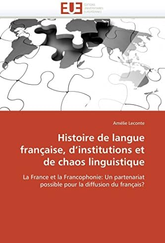 Histoire de langue française, d’institutions et de chaos linguistique: La France et la Francophonie: Un partenariat possible pour la diffusion du français? (Omn.Univ.Europ.) (French Edition)