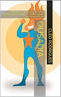 Livro Ousadia: Quando as circunstâncias forem desfavoráveis, encare o cenário e parta pra cima sem dó!