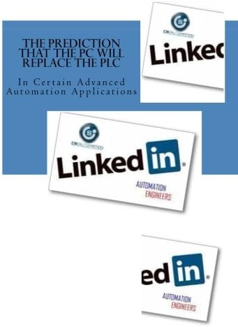 1: The prediction that PCs will replace PLCs: In Certain Advanced Automation Applications (Automation Engineers Group Discussion Topics on LinkedIn) (Volume 1)