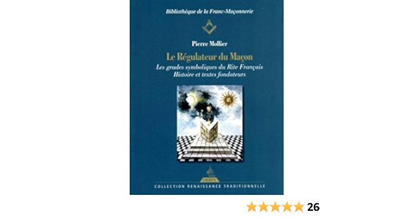 Le Regulateur Du Macon Les Grades Symboliques Du Rite Francais Histoire Et Textes Fondateurs Bibliotheque De La Franc Maconnerie Amazon Es Mollier Pierre Bauer Alain Libros En Idiomas Extranjeros