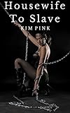 Housewife To Slave - BDSM Domination Bondage Punishment Erotica