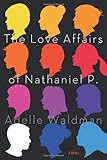 By Adelle Waldman The Love Affairs of Nathaniel P.: A Novel