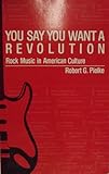 You Say You Want a Revolution : Rock Music in American Culture, Pielke, Robert G., 0830412018