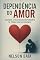 Livro Dependência do Amor: Quando a Felicidade Dependente se Torna um Sofrimento