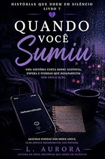 Livro Quando Você Sumiu: Uma história curta sobre ausência, espera e pessoas que desaparecem sem explicação (Histórias Que Doem em Silêncio)