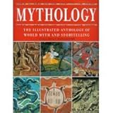 Mythology The Illustrated Anthology of World Myth and Storytelling by C. Scott Littleton