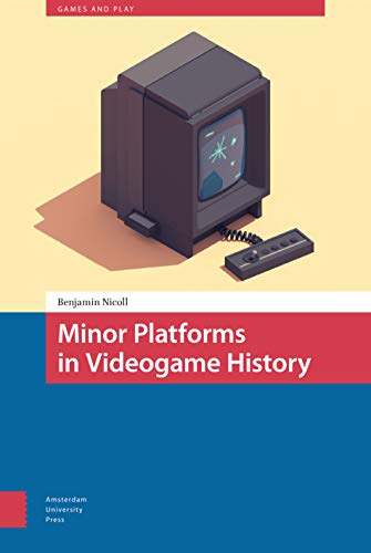 Minor Platforms in Videogame History (Games and Play) by Benjamin Nicoll