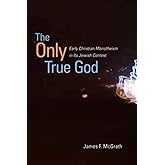 The Only True God: Early Christian Monotheism in Its Jewish Context