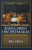 Jesus Christ, Disciplemaker by Bill Hull