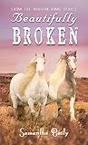 Beautifully Broken: From the Horizon Home Series by Samantha Baily