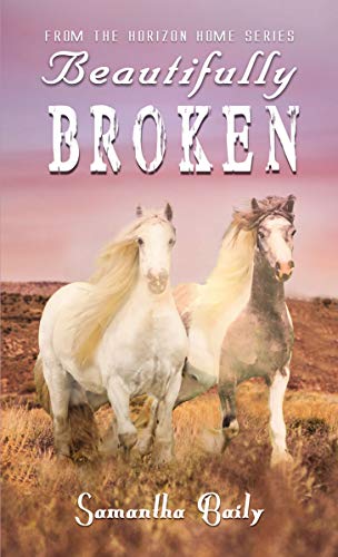 Beautifully Broken: From the Horizon Home Series by Samantha Baily
