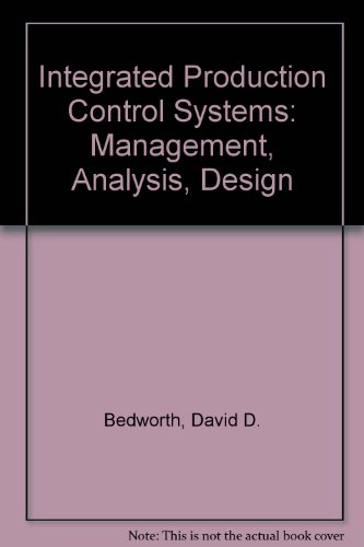 Integrated Production Control Systems: Management, Analysis, DesignBy David D. Bedworth, James E. Bailey