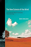 The New Science of the Mind: From Extended Mind to Embodied Phenomenology (MIT Press)