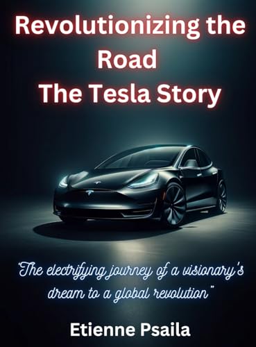 Revolutionizing The Road - The Tesla Story: The Tesla Story: The Tesla Story