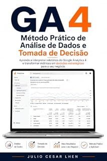 Livro GA4: Método Prático de Análise de Dados e Tomada de Decisão: Como interpretar relatórios e transformar métricas em decisões estratégicas que impactam resultados