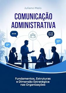 Livro Comunicação administrativa: Fundamentos, Estruturas e Dimensão Estratégica nas Organizações