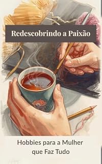 Livro REDESCOBRINDO A PAIXÃO: Hobbies para a Mulher que Faz Tudo