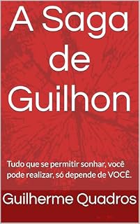 Livro A Saga de Guilhon: Tudo que se permitir sonhar, você pode realizar, só depende de VOCÊ.