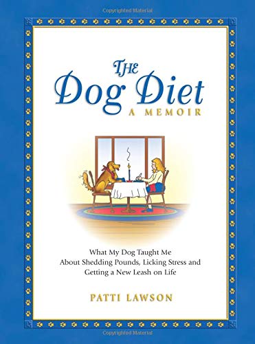 The Dog Diet, A Memoir: What My Dog Taught Me About Shedding Pounds, Licking Stress and Getting a Ne by Patti Lawson