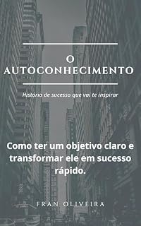 Livro O auto conhecimento : Como ter um objetivo claro e transformar ele em sucesso rápido.