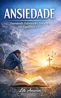 Livro Ansiedade: Entendendo, Enfrentando e Vencendo com Equilíbrio e Fé