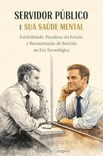 Livro Servidor Público e Sua Saúde Mental: Estabilidade, Paradoxo do Estado e Reconstrução de Sentido na Era Tecnológica