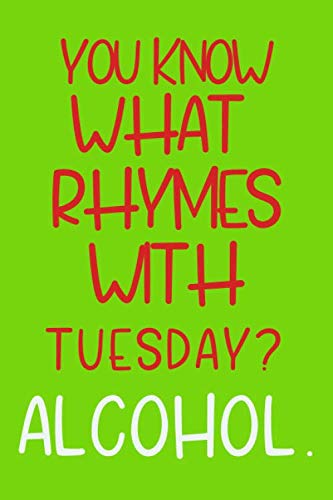 You Know What Rhymes With Tuesday Alcohol Funny Gift For Alcohol Lovers Notebook To Write In 6 X 9 Press Funny Job 9798677388514 Amazon Com Books