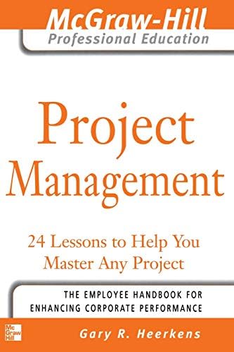 Project Management: 24 Lessons to Help You Master Any Project (The McGraw-Hill Professional Education Series)